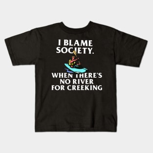 I Blame Society When There's No River For Creeking Kids T-Shirt